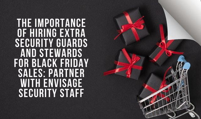 The Importance of Hiring Extra Security Guards and Stewards for Black Friday Sales Partner with Envisage Security Staff